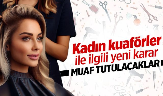 Kadın kuaförleri hafta sonu muaf tutulacak