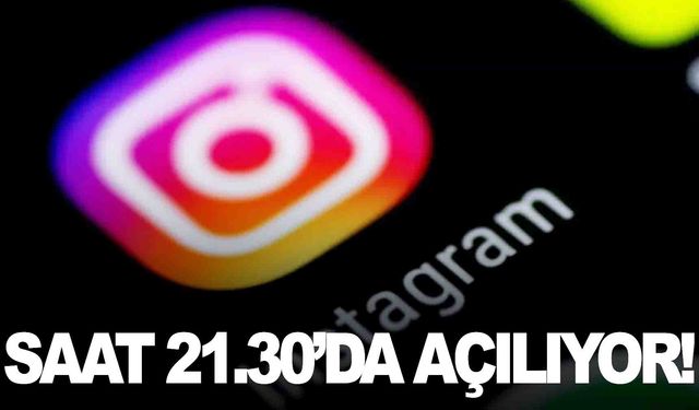 Instagram 21.30’da açılıyor!