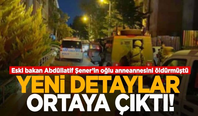 Abdüllatif Şener’in oğlu anneannesini öldürmüştü! Cinayette yeni detaylar ortaya çıktı!