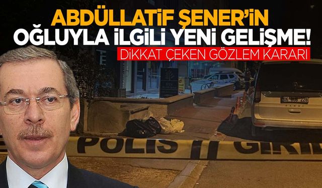 Abdüllatif Şener’in oğlu anneannesini öldürmüştü… Dikkat çeken ‘gözlem’ kararı!