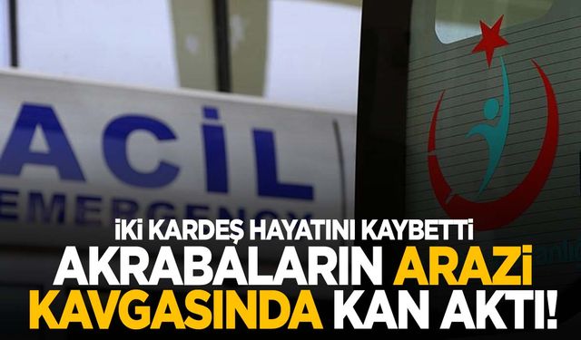 Akrabaların arazi kavgasında kan aktı!