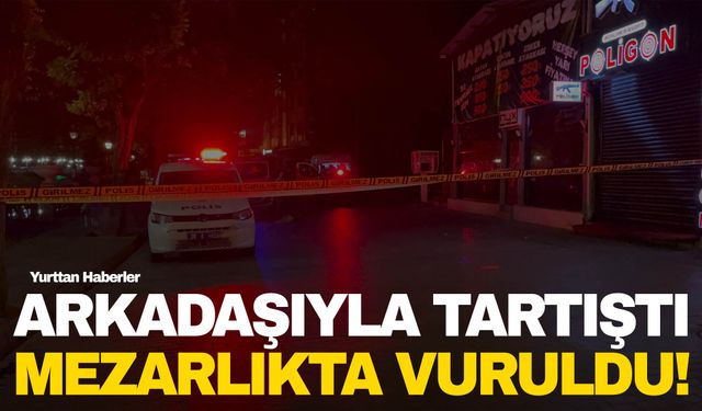 Arkadaşıyla kavga etti, mezarlıkta silahla vuruldu!