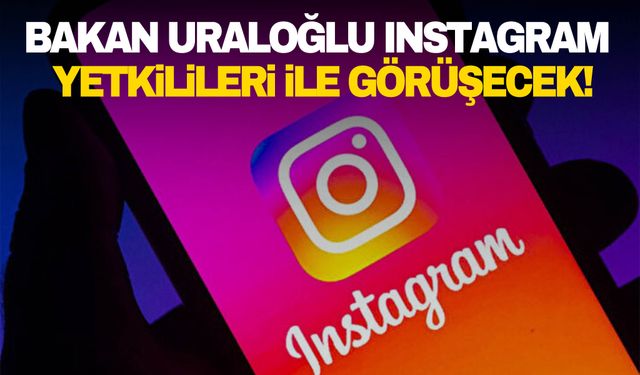 Bakan Uraloğlu Instagram yetkilileri ile görüşecek!