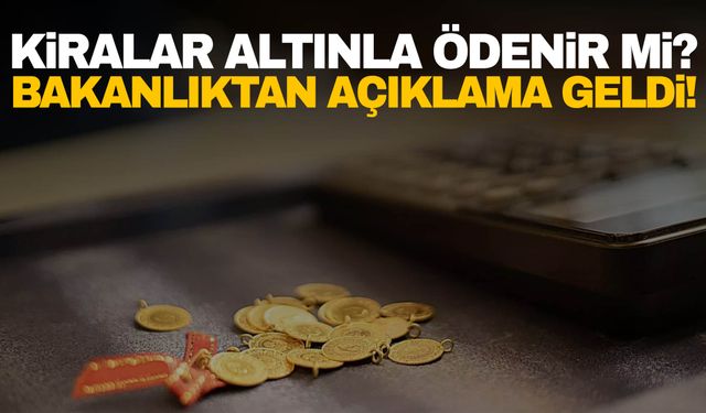 Bakanlıktan açıklama geldi! Altınla kira ödemesi yapılabilir mi?