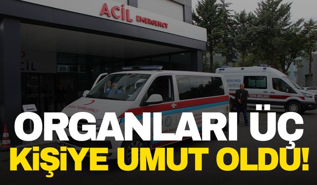 Beyin ölümü gerçekleşen hastanın organları 3 kişiye umut oldu