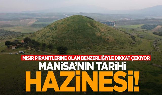 Manisa’nın piramitleri keşfedilmeyi bekliyor!