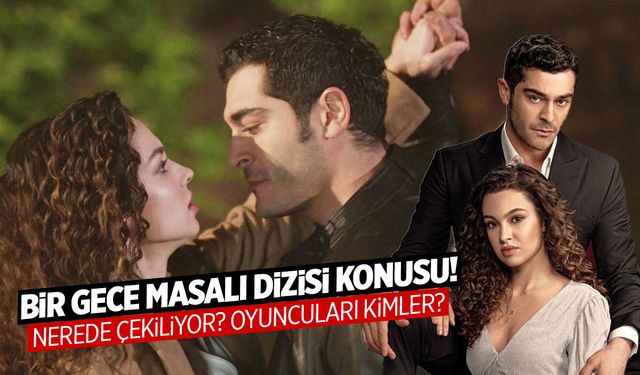 Bir Gece Masalı Dizisi Konusu! Nerede Çekiliyor? Oyuncuları Kimler?