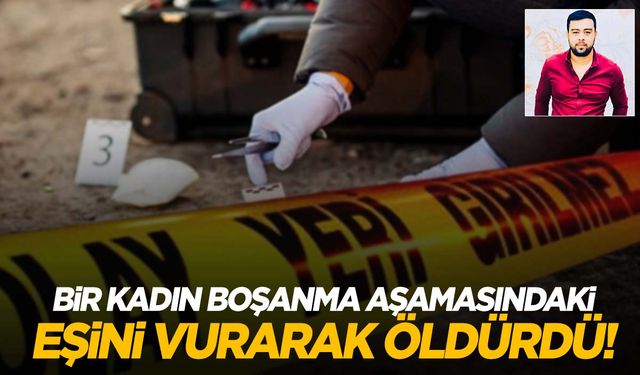 Bir kadın boşanma aşamasındaki eşini silahla vurarak öldürdü!