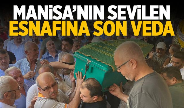 Manisalı esnaf son yolculuğuna uğurlandı