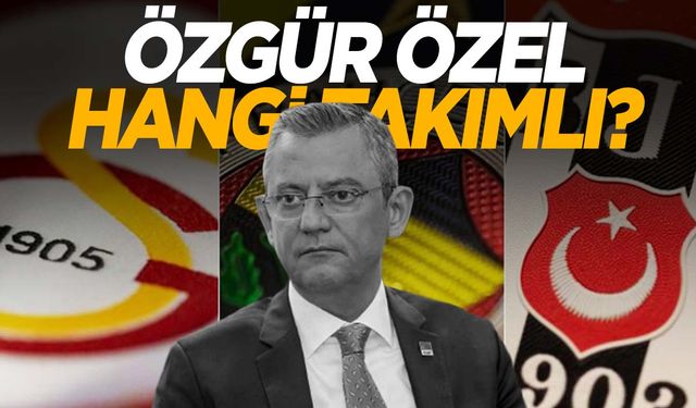 CHP lideri Özgür Özel hangi takımlı?