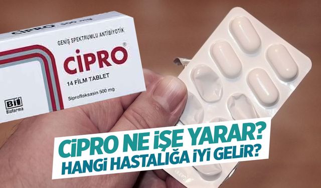 CİPRO Ne İşe Yarar? Hangi Hastalığa İyi Gelir? Yan Etkileri Neler?