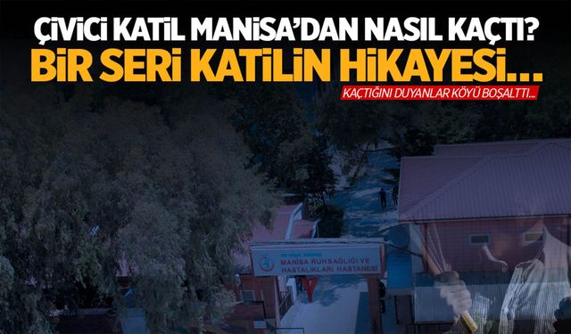 Çivici Katil Manisa’dan nasıl kaçtı? İlk seri katilin hikayesi…