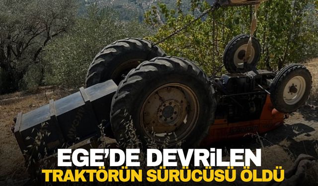 Ege’de devrilen traktörün sürücüsü öldü