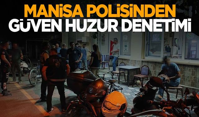 Emniyet Manisa’da güveni sağlamak için aralıksız çalışıyor!