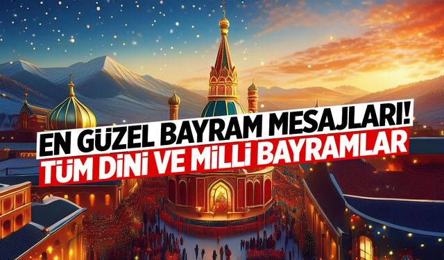 En Güzel Bayram Mesajları! Milli-Dini Tüm Bayramlara ve Özel Günlere Anlamlı Mesajlar…