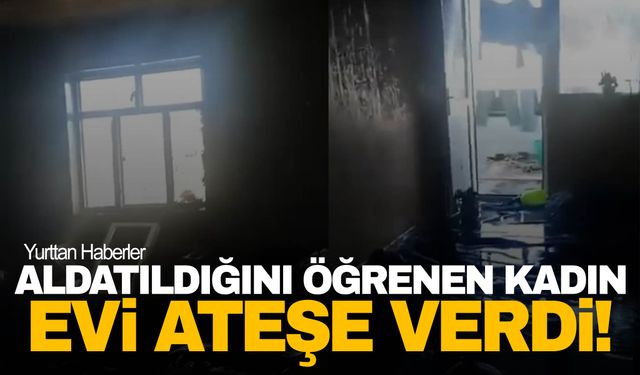 Eşinin kendisini aldattığını öğrendi, evi ateşe verdi