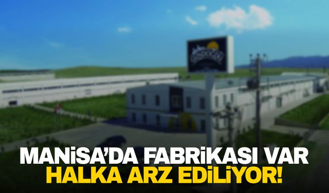 Manisa’da da fabrikası var! Halka arz ediliyor!