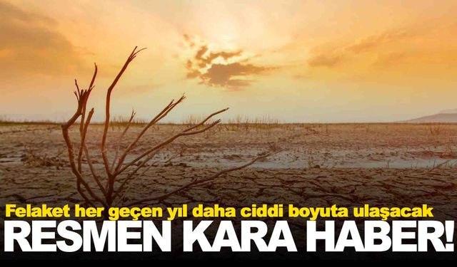 Resmen kara haber…  Felaket her geçen yıl daha ciddi boyuta ulaşacak…