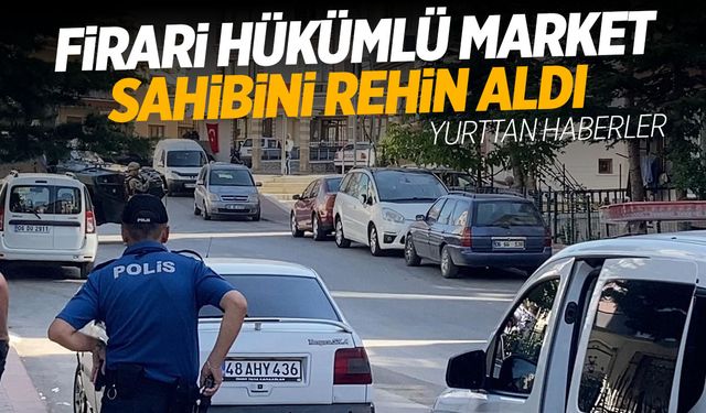 Firari hükümlü market sahibini rehin aldı... İkna olmayınca operasyon yapıldı