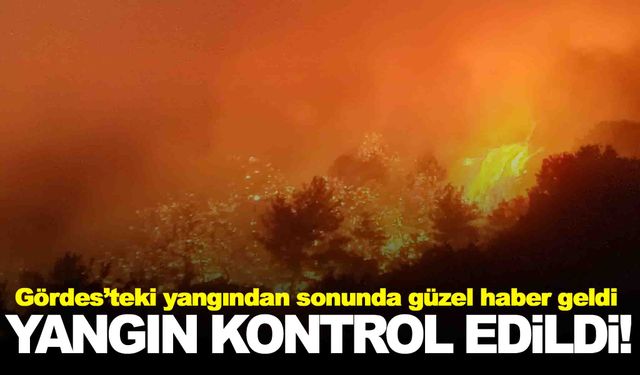 Gördes yangınından 6’ncı günde güzel haber geldi… Yangın kontrol altında!