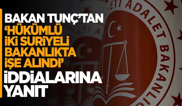 Hükümlü iki Suriyeli Adalet Bakanlığı’nda işe alındı mı? Bakan Tunç açıkladı!