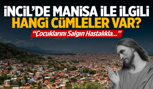 İncil’de Manisa Sözleri… İncil’e Göre Hz. İsa, Manisa İçin Ne Demiş?