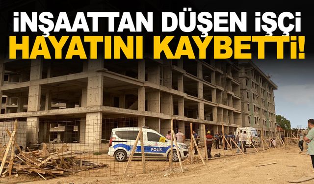 İnşaattın 5. Katından düşen işçi hayatını kaybetti