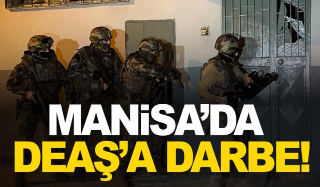 Manisa DEAŞ’a darbe vurdu!