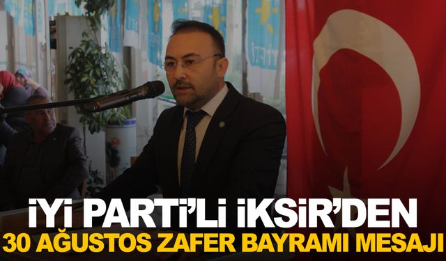 İYİ Partili İksir’den 30 Ağustos Zafer Bayramı mesajı