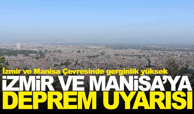 İzmir ve Manisa’ya deprem uyarısı… Gerginlikler çok yüksek!