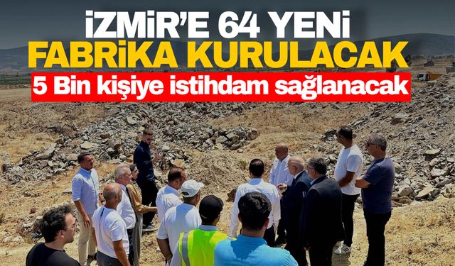 İzmir'e 64 yeni fabrika kurulacak! 5 bin kişiye istihdam sağlanacak