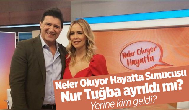 Neler Oluyor Hayatta Sunucusu Nur Tuğba Neden Yok?