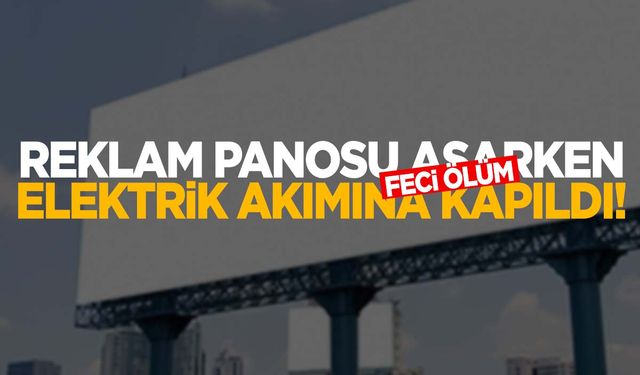 Reklam panosu asarken elektrik akımına kapılıp can verdi!