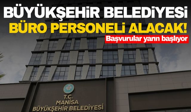 Manisa Büyükşehir Belediyesi duyurdu! Çeşitli alanlarda Büro Personeli alımı yapacak