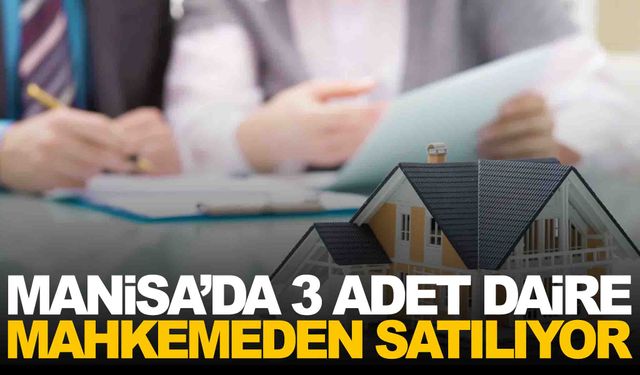 Manisa’da 3 adet daire mahkemeden satılıyor… İşte ilanın detayları