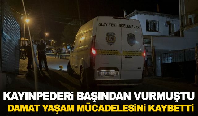 Manisa’da kayınpederi tarafından başından vurulan damat öldü