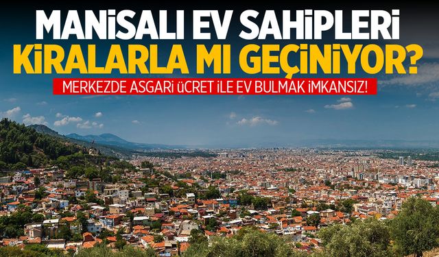 Manisa’da Kiralar Tavan Yaptı: 3+1 Evin Kirası 65.000 TL Oldu!