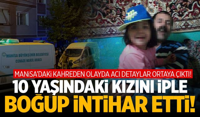 Manisa'da kızını iple boğan baba intihar etti! Kahreden detaylar...