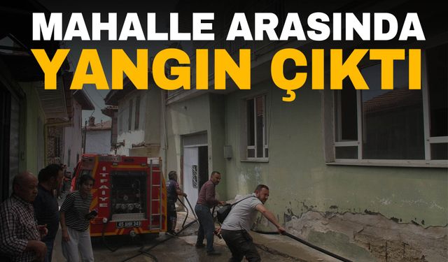 Manisa’da mahalle arasında yangın çıktı