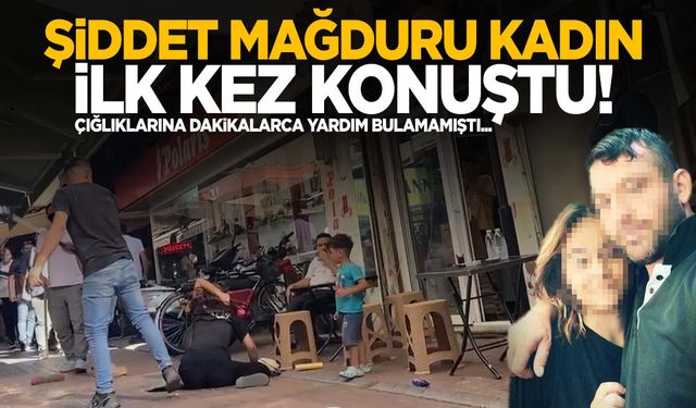 Manisa’da sokak ortasında şiddete uğrayan kadın dehşet anlarını anlattı!