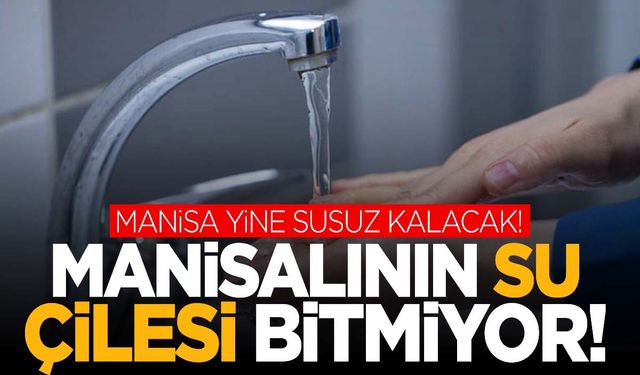 Manisa’da su çilesi bitmiyor! Bu kez Alaşehir!