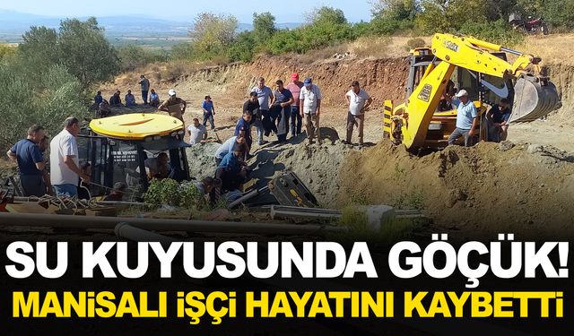 Su kuyusunda göçük! Manisalı işçi hayatını kaybetti