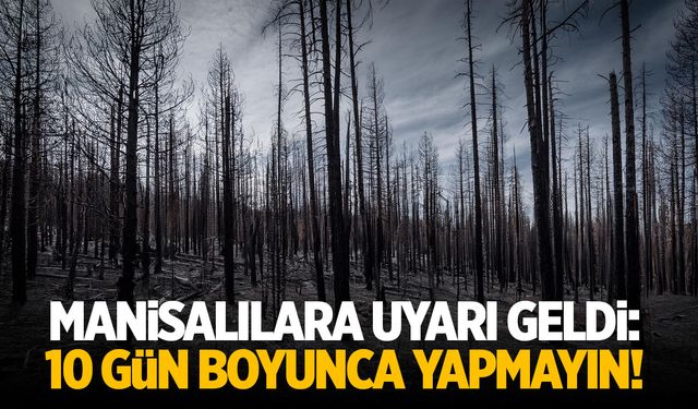 Manisalılara uyarı geldi: 10 gün boyunca yapmayın!