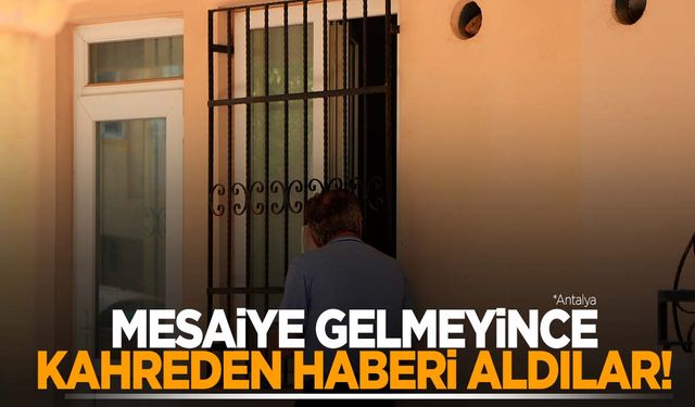 Antalya'da mesaiye gelmeyince anlaşıldı… 45 yaşındaki güvenlik görevlisi ölü bulundu