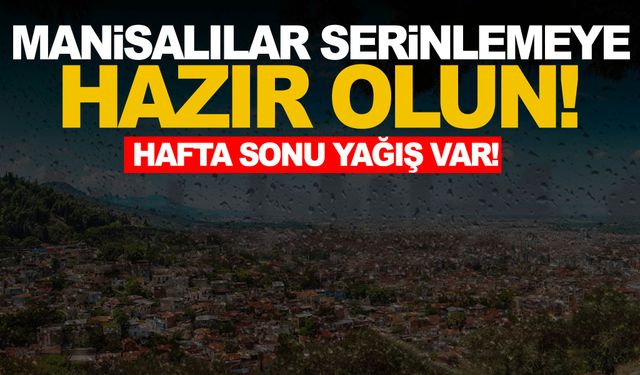 Meteoroloji açıkladı! Manisa’ya yağmur geliyor