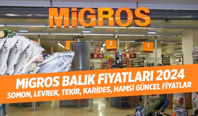 Migros Balık Fiyatları 2024: Somon, Levrek, Tekir, Karides, Hamsi Güncel Fiyatlar