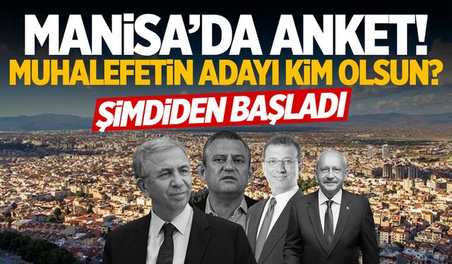 Muhalefetin adayı kim olmalı? Şimdiden başladı… Manisa’da anket yapıldı!