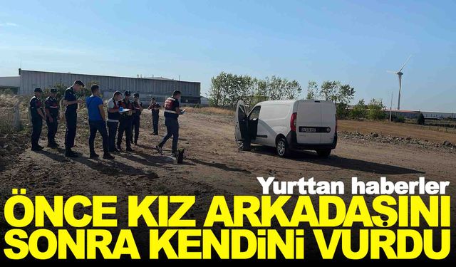 Acı olay… Önce kız arkadaşını sonra kendini vurdu