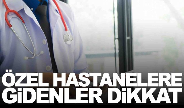 Özel hastanelere gidenler dikkat… Bakandan uyarı geldi… Cezası var!