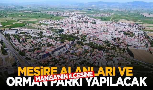 Saruhanlı’ya mesire alanları ve orman parkı yapılacak!